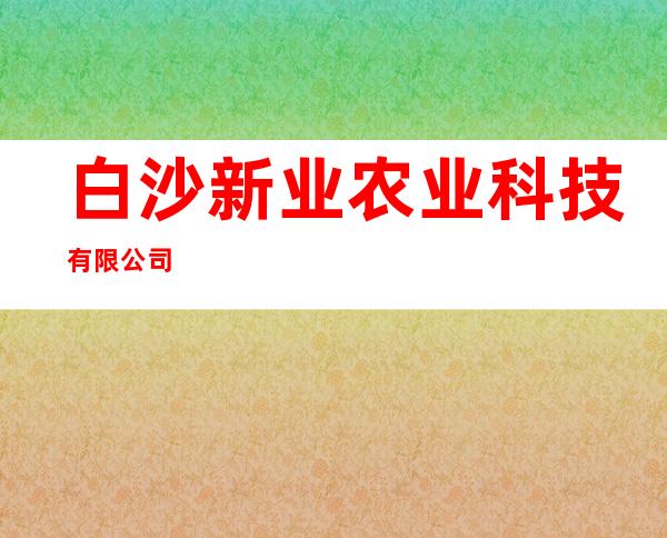 白沙新业农业科技有限公司